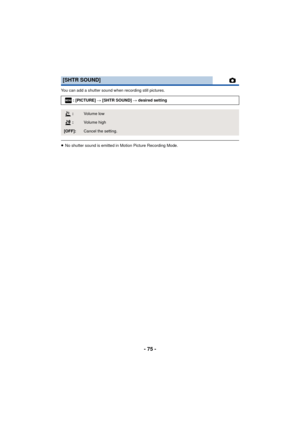 Page 75- 75 -
You can add a shutter sound when recording still pictures.
≥No shutter sound is emitted in Motion Picture Recording Mode.
[SHTR SOUND]
: [PICTURE] # [SHTR SOUND]  # desired setting
:Volum e lo w
:Volume high
[OFF]:Cancel the setting.
MENU 