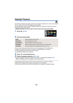 Page 81- 81 -
Highlight Playback
Part that was recognized as clearly recorded is extracted from multiple scenes, and it can be played 
back or stored in a short time with effects and music added.
It is also possible to create an original Highlight Playback by checking your favorite scenes and 
setting up to extract those scenes.
≥ Highlight Playback cannot be used for iFrame scenes and scenes saved in MP4.
1To u c h  .  ( l17)
2Touch the desired effect.
≥The scenes matching the effect will be extracted and...