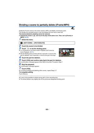 Page 93- 93 -
Dividing a scene to partially delete (iFrame/MP4)
Divide the iFrame scene or the scene saved as MP4, and delete unnecessary parts.
This divides the recorded scenes in two and deletes the front half or back half.
The scenes deleted by dividing cannot be restored.
≥Change the mode to   and touch the play mode select icon. Then, set to [iFrame] or 
[MP4]. ( l27)
1Select the menu.
2Touch the scene to be divided.
3Touch   to set the dividing point.≥It is convenient to use Slow-motion Playback and...