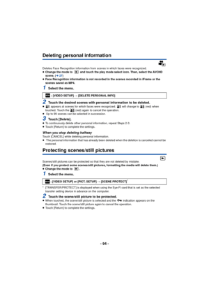 Page 94- 94 -
Deleting personal information
Deletes Face Recognition information from scenes in which faces were recognized.
≥Change the mode to   and touch the play mode select icon. Then, select the AVCHD 
scene. ( l27)
≥ Face Recognition information is not recorded in the scenes recorded in iFrame or the 
scenes saved as MP4.
1Select the menu.
2Touch the desired scenes with personal information to be deleted.≥  appears at scenes for which faces were recognized.   will change to   (red) when 
touched. Touch...