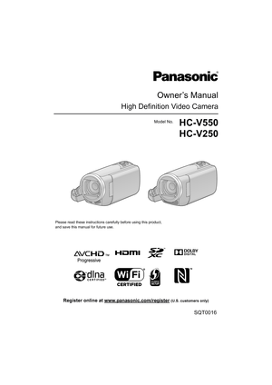 Page 1Owner’s Manual
High Definition Video Camera
Model No.HC-V550
HC-V250
Please read these instructions carefully before using this product,
and save this manual for future use.
SQT0016
until 
2014/1/24
Register online at www.panasonic.com/register (U.S. customers only) 