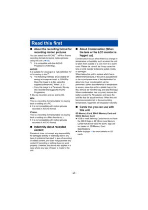 Page 2- 2 -
∫
About the recording format for 
recording motion pictures
You can select from AVCHD*1, MP4 or iFrame 
recording formats to record motion pictures 
using this unit.
 ( l 69)
*1 It is compatible with the AVCHD  Progressive (1080/60p).
AVCHD:
It is suitable for viewing on a high-definition TV 
or for saving to disc
*2.
*2 The following methods are available for 
saving an image recorded in 1080/60p:
j Copy the image to a disc using the 
supplied software HD Writer LE 2.1.
j Copy the image to a...