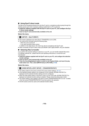 Page 119- 119 -
∫
Using Eye-Fi direct mode
The files can be transferred directly from the Eye-Fi card to a smartphone without going through the 
wireless access point when necessary setting is performed in a PC in advance.
≥Install the software supplied with the Eye-Fi card on your PC, and configure the Eye-
Fi direct mode settings.
≥ Insert an Eye-Fi card (commercially available) to the unit.
Select the menu.
≥This mode is displayed only when [Eye-Fi TRANSFER] is set to [ON].
≥ The mode will be canceled using...