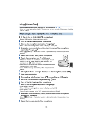 Page 133- 133 -
Using [Home Cam]
≥Perform the home monitoring operation on the smartphone. ( l136 )
≥ When the firewall is turned on, the Wi-Fi function  may not work correctly. If this occurs, check the 
network settings.
∫ If the device is Android (NFC-compatible)
≥Set the NFC function of the smartphone to ON.
1Turn off the Wi-Fi setting of the smartphone.
2Start up the smartphone application “Image App”.≥When a Wi-Fi connection guidance sc reen is displayed, select [NO].
3Enable the home monitoring setting...