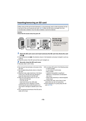 Page 15- 15 -
Inserting/removing an SD card
Caution:
Check that the access lamp has gone off.
1Open the SD card cover and insert (remove) the SD card into (from) the card 
slot B.
≥ Face the terminal side  C in the direction shown in the illustration and press it straight in as far as 
it will go.
≥ Press the center of the SD card and then pull it straight out.
2Securely close the SD card cover.≥Securely close it until it clicks.
≥Do not touch the terminals on the back of the 
SD card.
≥ Do not apply strong...