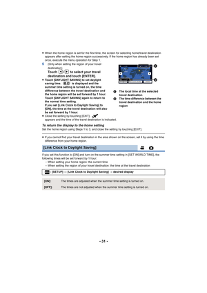 Page 31- 31 -
≥When the home region is set for the first time, the screen for selecting home/travel destination 
appears after setting the home region successively. If the home region has already been set 
once, execute the menu operation for Step 1.
5(Only when setting the region of your travel 
destination)
Touch  /  to select your travel 
destination and touch [ENTER].
≥Touch [DAYLIGHT SAVING] to set daylight 
saving time.   is displayed and the 
summer time setting is turned on, the time 
difference between...