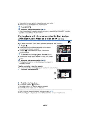 Page 95- 95 -
≥Touch the other music option to change the music to be tested.
≥ When you touch [STOP], the music playback stops.
4Touch [START].
5Select the playback operation. ( l27)≥When the playback is finished or stopped, the screen to select [REPLAY], [SELECT AGAIN] or 
[EXIT] is displayed. Touch the desired item.
Playing back still pictures recorded in Stop Motion 
Animation Assist Mode as a slide show [HC-V550]
≥ For details on recording in Stop Motion Animation Assist Mode, refer to page  53.
1To u c h...