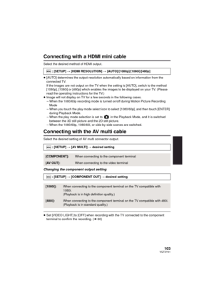 Page 103103VQT3Y41
Connecting with a HDMI mini cable
Select the desired method of HDMI output.
≥[AUTO] determines the output resolution automatically based on information from the 
connected TV.
If the images are not output on the TV when the setting is [AUTO], switch to the method 
[1080p], [1080i] or [480p] which enables the images to be displayed on your TV. (Please 
read the operating instructions for the TV.)
≥ Image will not display on TV for a few seconds in the following cases.
jWhen the 1080/60p...