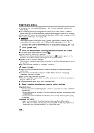 Page 114114VQT3Y41
Copying to discs
≥You cannot copy from multiple SD cards to 1 disc. (You can additionally copy only to a 
DVD-RAM.)
≥
You cannot copy motion pictures together with still pictures or motion pictures in a different 
picture quality (AVCHD picture quality and conventional normal picture quality) to the same disc.
≥ iFrame and MP4 scenes cannot be copied to disc. Copy to PC to make a backup. ( l125)
≥ For copying a 3D image, refer to page 123.
≥
When copying a scene in the built-in memory to a...