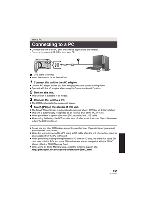 Page 133133VQT3Y41
≥Connect this unit to the PC after the  software applications are installed.
≥ Remove the supplied CD-ROM from your PC.
A USB cable (supplied)
≥ Insert the plugs as far as they will go.
1Connect this unit to the AC adaptor.≥Use the AC adaptor to free you from worrying about the battery running down.
≥ Connect with the AC adaptor when using the Conversion Assist Function.
2Turn on the unit.
≥This function is available in all modes.
3Connect this unit to a PC.≥The USB function selection screen...