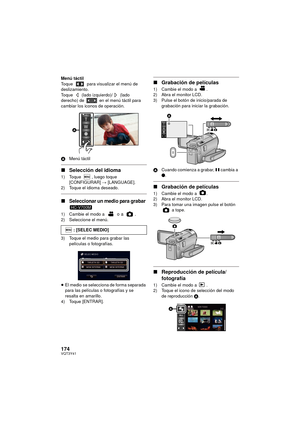 Page 174174VQT3Y41
Menú táctil
Toque   para visualizar el menú de 
deslizamiento.
Toque   (lado izquierdo)/  (lado 
derecho) de   en el menú táctil para 
cambiar los iconos de operación.
AMenú táctil
∫Selección del idioma
1) Toque  , luego toque 
[CONFIGURAR] #  [LANGUAGE].
2) Toque el idioma deseado.
∫Seleccionar un medio para grabar 
1) Cambie el modo a   o a  .2) Seleccione el menú.
3) Toque el medio para grabar las 
películas o fotografías.
≥ El medio se selecciona de forma separada 
para las películas o...