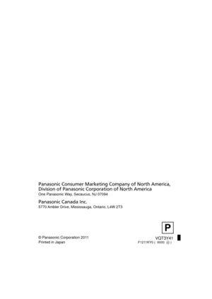 Page 176Panasonic Consumer Marketing Company of North America, 
Division of Panasonic Corporation of North America
One Panasonic Way, Secaucus, NJ 07094  
Panasonic Canada Inc.
5770 Ambler Drive, Mississauga, Ontario, L4W 2T3
© Panasonic Corporation 2011Printed in Japan
VQT3Y41F1211KY0 (   9000   )
P
HC-V700M&V700-PPCPU-VQT3Y41_mst.book  176 ページ  ２０１１年１２月２８日　水曜日　午前１０時２１分 