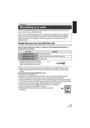 Page 2323VQT3Y41
The unit can record still pictures or motion pictures to an SD card or built-in memory. To 
record to an SD card, read the following.
Cards that you can use with this unit
Use SD cards conforming to Class 4 or higher of the SD Speed Class Rating* for 
motion picture recording.
* SD Speed Class Rating is the speed standard regarding continuous writing. 
Check via the label on the card, etc.
≥Please confirm the latest information abo ut SD Memory Cards/SDHC Memory Cards/
SDXC Memory Cards that...