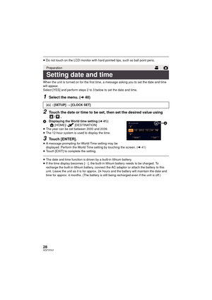 Page 2828VQT3Y41
≥Do not touch on the LCD monitor with hard pointed tips, such as ball point pens.
When the unit is turned on for the first time, a message asking you to set the date and time 
will appear.
Select [YES] and perform steps 2 to 3 below to set the date and time.
1Select the menu. ( l40)
2Touch the date or time to be set, then set the desired value using
/.
A Displaying the World time setting ( l41):
[HOME]/ [DESTINATION]
≥ The year can be set between 2000 and 2039.
≥ The 12-hour system is used to...