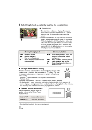Page 3838VQT3Y41
5Select the playback operation by touching the operation icon.
∫ Change the thumbnail display
While the thumbnail is displayed, the thumbnail display changes in the 
following order if the zoom lever is operated to   side or   side.
20 scenes  () 9 scenes ()  1 scene () Highlight & Time Frame 
Index* ( l82)
* Highlight & Time Frame Index can only set in Motion Picture  Playback Mode.
≥ 9 scenes display returns if the unit is turned off or the mode is changed.
≥ By displaying in 1 scene or...