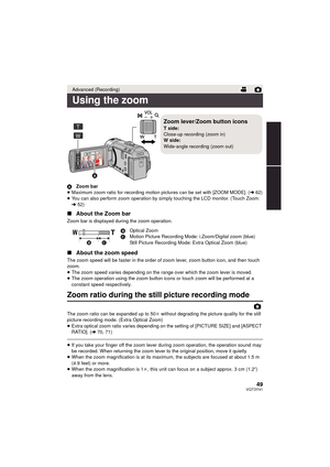 Page 4949VQT3Y41
AZoom bar
≥ Maximum zoom ratio for recording motion pictures can be set with [ZOOM MODE]. ( l62)
≥ You can also perform zoom operation by simply touching the LCD monitor. (Touch Zoom: 
l 52)
∫ About the Zoom bar
Zoom bar is displayed during the zoom operation.
∫About the zoom speed
The zoom speed will be faster in the order of z oom lever, zoom button icon, and then touch 
zoom.
≥ The zoom speed varies depending on the range over which the zoom lever is moved.
≥ The zoom operation using the...