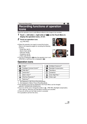 Page 5555VQT3Y41
Select the operation icons to add different effects to the images to be recorded.
1Touch   (left side)/  (right side) of   on the Touch Menu to 
display the operation icons. (l27)
2Touch an operation icon.
(e.g. PRE-REC)
≥ Select the operation icon again to cancel the function.
Refer to the respective pages for canceling the following 
functions.
jSmile Shot ( l57)
j Built-in flash ( l58)
j Self-timer ( l58)
j Guidelines ( l59)
j Video Light ( l60)
≥ The icon is displayed in  A when the...