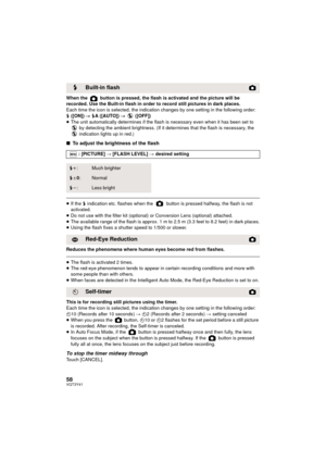 Page 5858VQT3Y41
When the   button is pressed, the flash is activated and the picture will be 
recorded. Use the Built-in flash in order to record still pictures in dark places.
Each time the icon is selected, the indication changes by one setting in the following order:
ß ([ON])  # ß A ([AUTO])  #  ([OFF])
≥ The unit automatically determines if the flash is necessary even when it has been set to 
 by detecting the ambient brightness. (If it determines that the flash is necessary, the 
 indication lights up in...