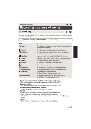 Page 6161VQT3Y41
When you record images in different situations, this mode automatically sets optimum shutter 
speeds and apertures.
≥(Sports/Portrait/Soft Skin/Spotlight/Snow/Beach/Sunset/Scenery)
jThe shutter speed is 1/8 or more in Still Picture Recording Mode.
≥ (Sunset/Low light)
jThe shutter speed is 1/30 or more in Motion Picture Recording Mode.
≥ (Sunset/Scenery/Fireworks/Night scenery)
jImage may get blurry when a close object is recorded.
≥ (Sports)
jDuring normal playback, the image movement may not...