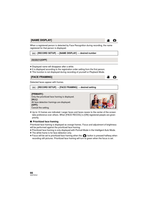 Page 6666VQT3Y41
When a registered person is detected by Face Recognition during recording, the name 
registered for that person is displayed.
≥Displayed name will disappear after a while.
≥ It is displayed according to the registration order setting from the first person.
≥ This function is not displayed during recording of yourself or Playback Mode.
Detected faces appear with frames.
≥ Up to 15 frames are indicated. Larger faces and faces nearer to the center of the screen 
take preference over others. When...