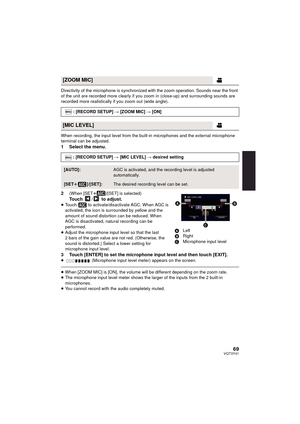 Page 6969VQT3Y41
Directivity of the microphone is synchronized with the zoom operation. Sounds near the front 
of the unit are recorded more clearly if you zoom in (close-up) and surrounding sounds are 
recorded more realistically if you zoom out (wide angle).
When recording, the input level from the built-in microphones and the external microphone 
terminal can be adjusted.
1 Select the menu.
2
(When [SETr]/[SET] is selected)To u c h  / to adjust.≥Touch   to activate/disactivate AGC. When AGC is 
activated,...