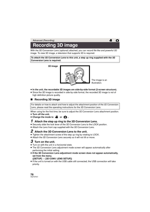 Page 7878VQT3Y41
With the 3D Conversion Lens (optional) attached, you can record life-like and powerful 3D 
image. To view 3D image, a television that supports 3D is required.
≥ In the unit, the recordable 3D images are side-by-side format (2-screen structure).
≥ Since the 3D image is recorded in side-by-side format, the recorded 3D image is not of 
high definition picture quality.
∫ Recording 3D image
When using for the first time, be sure to adju st the 3D Conversion Lens attachment position.
≥ Turn off the...