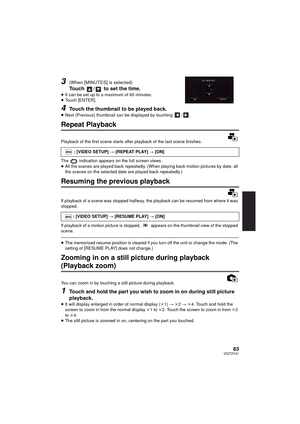 Page 8383VQT3Y41
3(When [MINUTES] is selected)
Touch  /  to set the time.
≥It can be set up to a maximum of 60 minutes.
≥ Touch [ENTER].
4Touch the thumbnail to be played back.≥Next (Previous) thumbnail can be displayed by touching  / .
Repeat Playback
Playback of the first scene starts after playback of the last scene finishes.
The   indication appears on the full screen views.
≥All the scenes are played back repeatedly. (Wh en playing back motion pictures by date, all 
the scenes on the selected date are...