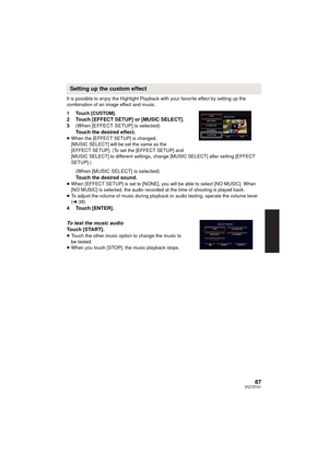 Page 8787VQT3Y41
It is possible to enjoy the Highlight Playback with your favorite effect by setting up the 
combination of an image effect and music.
1 Touch [CUSTOM].
2 Touch [EFFECT SETUP] or [MUSIC SELECT].
3(When [EFFECT SETUP] is selected)
Touch the desired effect.
≥When the [EFFECT SETUP] is changed, 
[MUSIC SELECT] will be set the same as the 
[EFFECT SETUP]. (To set the [EFFECT SETUP] and 
[MUSIC SELECT] to different settings, change [MUSIC SELECT] after setting [EFFECT 
SETUP].)
(When [MUSIC SELECT]...