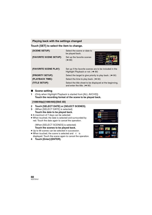 Page 8888VQT3Y41
Touch [SET] to select the item to change.
∫Scene setting
1 (Only when Highlight Playback is started from [ALL AVCHD])
Touch the recording format of the scene to be played back.
2 Touch [SELECT DATE] or [SELECT SCENES].
3 (When [SELECT DATE] is selected)
Touch the date to be played back.
≥A maximum of 7 days can be selected.
≥ When touched, the date is selected and surrounded by 
red. Touch the date again to cancel the operation.
(When [SELECT SCENES] is selected)
Touch the scenes to be played...