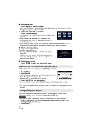 Page 9090VQT3Y41
∫Priority setting
1 Touch [FACE] or [FACE RECOG.].≥If you touch [FACE], any detected face, including the face of person registered for Face 
Recognition, is given priority on playback.
2 (When [FACE RECOG.] is selected)
Touch a face to specify.
≥You can specify up to 6 faces, which are to be played back 
in priority.
≥ When touched, the registered face is selected and 
surrounded by red. Touch the registered face again to 
cancel the operation.
≥ Touch [ENTER]. When a single face is specified,...