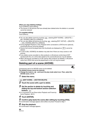 Page 9494VQT3Y41
When you stop deleting halfway:Touch [CANCEL] while deleting.
≥The scenes or still pictures that have already been deleted when the deletion is canceled 
cannot be restored.
To complete editing:Touch [Return].
≥You can also delete scenes by touching  , selecting [EDIT SCENE]  # [DELETE]  # 
[ALL SCENES], [MULTI] or [SINGLE].
≥ You can also delete still pictures by touching  , selecting [PICT. SETUP]  # [DELETE] 
#  [ALL SCENES], [MULTI] or [SINGLE].
≥ During Highlight Playback or Disc Playback...