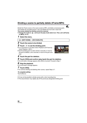Page 9696VQT3Y41
Dividing a scene to partially delete (iFrame/MP4)
Divide the iFrame scene or the scene saved as MP4, and delete unnecessary parts.
This divides the recorded scenes in two and deletes the front half or back half.
The scenes deleted by dividing cannot be restored.
≥Change the mode to   and touch the play mode select icon. Then, set to [iFrame] 
or [MP4]. ( l37)
1Select the menu.
2Touch the scene to be divided.
3Touch   to set the dividing point.≥It is convenient to use Slow -motion Playback and...
