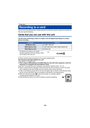 Page 13- 13 -
The unit can record still pictures or motion pictures to an SD card or built-in memory. To record to an 
SD card, read the following.
Cards that you can use with this unit
Use SD cards conforming to Class 4 or higher of the SD Speed Class Rating* for motion 
picture recording.
* SD Speed Class Rating is the speed standard regarding continuous writing. Check 
via the label on the card, etc.
≥Please check the latest information on the support website below....