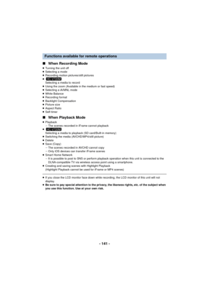 Page 141- 141 -
∫
When Recording Mode
≥Turning the unit off
≥ Selecting a mode
≥ Recording motion pictures/still pictures
≥ Selecting a media to record
≥ Using the zoom (Available in the medium or fast speed)
≥ Selecting a iA/MNL mode
≥ White Balance
≥ Recording format
≥ Backlight Compensation
≥ Picture size
≥ Aspect Ratio
≥ Self-timer
∫ When Playback Mode
≥Playback
jThe scenes recorded in iFrame cannot playback
≥ Selecting a media to playback (SD card/Built-in memory)
≥ Switching the media (AVCHD/MP4/still...