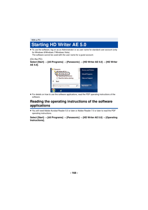 Page 168- 168 -
≥To use the software, log on as an Administrator or as user name for standard user account (only 
for Windows 8/Windows 7/Windows Vista).
The software cannot be used with the user name for a guest account.
(On the PC)
Select [Start]  # [All Programs]  # [Panasonic] #  [HD Writer AE 5.0]  # [HD Writer 
AE 5.0].
≥ For details on how to use the software applications, read the PDF operating instructions of the 
software.
Reading the operating instructions of the software 
applications
≥You will need...