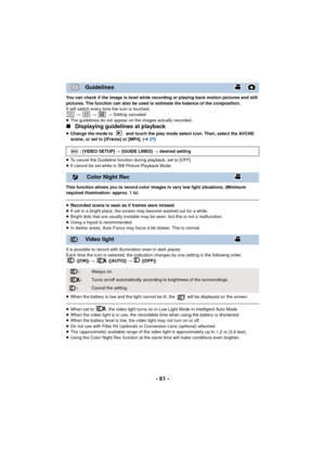 Page 61- 61 -
You can check if the image is level while recording or playing back motion pictures and still 
pictures. The function can also be used to estimate the balance of the composition.
It will switch every time the icon is touched. #   #   # Setting canceled
≥ The guidelines do not appear on the images actually recorded.
∫ Displaying guidelines at playback
≥Change the mode to   and touch the play mode select icon. Then, select the AVCHD 
scene, or set to [iFrame] or [MP4]. ( l27)
≥ To cancel the...