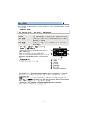 Page 72- 72 -
When recording, the input level from the built-in microphones and the external microphone terminal 
can be adjusted.
1Select the menu.
2 (When [SET ]/[SET ] is selected)
Touch /  to adjust.
≥The adjustment screen to be displayed depends on the 
setting of [5.1ch/2ch].
≥ Adjust the microphone input level so that the last 
2 bars of the gain value are not red. (Otherwise, the sound 
is distorted.) Select a lower setting for microphone input 
level.
3 Touch [ENTER].≥Touch [EXIT] to complete the...