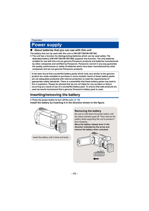 Page 11- 11 -
∫
About batteries that you can use with this unit
The battery that can be used with this unit is VW-VBT190/VW-VBT 380.
≥ The unit has a function for distinguishing batteries which can  be used safely. The 
dedicated battery (VW-VBT190/VW-VBT380) supports this function.  The only batteries 
suitable for use with this unit are genuine Panasonic products  and batteries manufactured 
by other companies and certified by Panasonic. Panasonic cannot  in any way guarantee 
the quality, performance or...