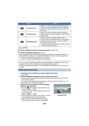 Page 109- 109 -
≥Touch [ENTER].
3Set the selected function and start a preview. (l109,  111)
4Perform playback operations. (l34)≥When the preview ends or the playback is stopped, a screen will  be displayed, asking you to 
select [REPLAY]*1, [SAVE] ( l111 ), [SELECT AGAIN]*2 or [EXIT]. Touch the desired item.
*1 It cannot be selected when [Tracking Crop] is selected.
*2 It cannot be selected when [Stabilizing Crop] is selected.
≥ You cannot perform fast forward playback, fast rewind playback,  skip playback,...