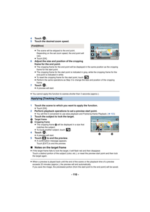 Page 110- 110 -
4To u c h   .
5 Touch the desired zoom speed.
≥The scene will be skipped to the end point. 
Depending on the set zoom speed, the end point will 
vary.
≥ Touch [OK].
6 Adjust the size and position of the cropping 
frame for the end point.
≥The cropping frame for the end point will be displayed in the s ame position as the cropping 
frame for the start point.
≥ The cropping frame for the start point is indicated in gray, wh ile the cropping frame for the 
end point is indicated in white.
≥ To reset...