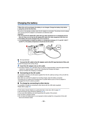 Page 12- 12 -
Charging the battery
The unit is in the standby condition when the AC adaptor is connected. The primary circuit is always 
“live” as long as the AC adaptor is connected to an electrical  outlet.
Important:
≥ Do not use the AC adaptor/DC cable with any other equipment as  it is designed only for 
this unit. Also, do not use the AC adaptor/DC cable from other  equipment with this unit.
≥ The battery will not be charged if the unit is turned on.
≥ It is recommended to charge the battery in a...