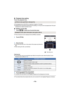 Page 116- 116 -
∫
Playback time setting
Touch the playback time.
≥The playback time of [AUTO] is a maximum of approx. 5 minutes.
≥ Playback time may become shorter than the setting, or it may not even be played back if the part 
recognized as clearly recorded is short.
∫ Setting up the title
1 Touch  /  to select your favorite title sheet.
≥Title and date will not be displayed when [NONE] is selected.
2 Touch [TITLE].
3 Enter the title.
≥Touch the text entry icon in the center of the screen and enter  the...