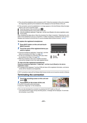 Page 211- 211 -
≥This unit and the smartphone will be connected via Wi-Fi. When the connection to this unit is complete, 
the image being captured by the  smartphone will be displayed on the Sub Window of this unit.
≥If the connection cannot be established or no image appears on  the Sub Window, follow the steps 
below to set up the connection again:
1 Touch the screen of this unit and touch  .
2 Touch [Change Device] on the screen of this unit.
3
Close the smartphone application “Image App”, and then touch...