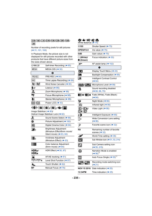 Page 235- 235 -
/////// /
Number of recording pixels for still pictures 
( l 31, 101 , 104)
In Playback Mode, the picture size is not 
displayed for still pictures recorded with other 
products that have different picture sizes from 
the sizes shown above.
Ø10/ Ø2 Self-timer Recording ( l85)
MEGA OIS ( l30)
B
PRE-REC ( l84)
Time Lapse Recording (l64)
/ Wind Noise Canceler ( l95)
Lowcut (l95)
Zoom Microphone ( l98)
Focus Microphone (l98)
Stereo Microphone (
l98)
/ Power LCD ( l43)
// / //
Image Stabilizer (...