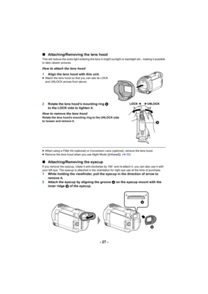 Page 27- 27 -
∫
Attaching/Removing the lens hood
This will reduce the extra light entering the lens in bright su nlight or backlight etc., making it possible 
to take clearer pictures.
How to attach the lens hood
1 Align the lens hood with this unit.
≥Attach the lens hood so that you can see its LOCK 
and UNLOCK arrows from above.
2 Rotate the lens hood’s mounting ring  A 
to the LOCK side to tighten it.
How to remove the lens hood
Rotate the lens hood’s mounting ring to the UNLOCK side 
to loosen and remove...