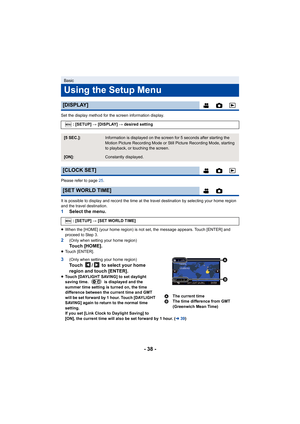 Page 38- 38 -
Set the display method for the screen information display.
Please refer to page 25.
It is possible to display and r ecord the time at the travel des tination by selecting your home region 
and the travel destination.
1 Select the menu.
≥When the [HOME] (your home region) is not set, the message appe ars. Touch [ENTER] and 
proceed to Step 3.
2(Only when setting your home region)To u c h   [ H O M E ] .≥ Touch [ENTER].
3(Only when setting your home region)Touch  /  to select your home 
region and...