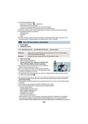 Page 68- 68 -
≥The following limitations apply:
jAudio is not recorded. (  is displayed.) 
j Still pictures cannot be recorded. 
j The size of the image displayed on the screen will change.
j Images and sound are not output from this unit to another devic e.
≥ When you switch to Slow & Quick Video Mode, the screen may beco me black momentarily.
≥The following settings are canceled:j AF/AE tracking
j PRE-REC
j Fade
≥ Scenes recorded in Slow & Quick Video Mode are displayed with t he   indication on the...