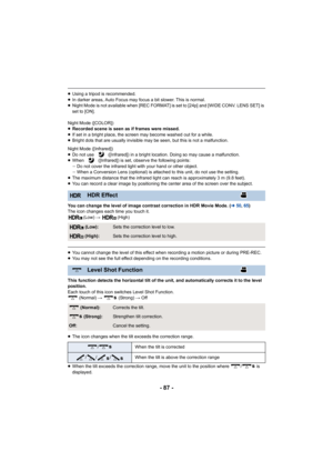 Page 87- 87 -
≥Using a tripod is recommended.
≥ In darker areas, Auto Focus may focus a bit slower. This is nor mal.
≥ Night Mode is not available when [REC FORMAT] is set to [24p] a nd [WIDE CONV. LENS SET] is 
set to [ON].
Night Mode ([COLOR])
≥ Recorded scene is seen as if frames were missed.
≥ If set in a bright place, the screen may become washed out for  a while.
≥ Bright dots that are usually invisible may be seen, but this is  not a malfunction.
Night Mode ([Infrared])
≥ Do not use   ([Infrared]) in a...