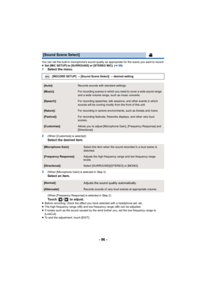 Page 96- 96 -
You can set the built-in microphone's sound quality as appropriate for the scene you want to record.
≥ Set [MIC SETUP] to [SURROUND] or [STEREO MIC]. ( l98)
1 Select the menu.
2
(When [Customize] is selected)
Select the desired item.
3
(When [Microphone Gain] is selected in Step 2) 
Select an item.
(When [Frequency Response] is selected in Step 2)
Touch  /  to adjust.≥ Before recording, check the effect you have selected with a hea dphone set, etc.
≥ The high frequency range (dB) and low...