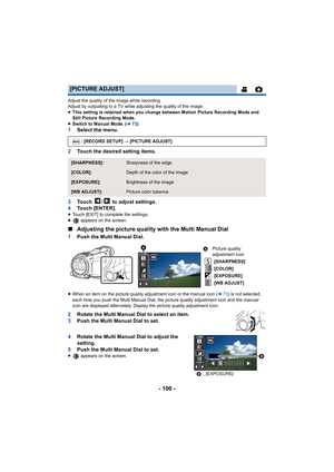 Page 100- 100 -
Adjust the quality of the image while recording.
Adjust by outputting to a TV while adjusting the quality of the image.
≥ This setting is retained when you change between Motion Picture  Recording Mode and 
Still Picture Recording Mode.
≥ Switch to Manual Mode. ( l73)
1 Select the menu.
2 Touch the desired setting items.
3 Touch  /  to adjust settings.
4 Touch [ENTER].
≥Touch [EXIT] to complete the settings.
≥  appears on the screen.
∫Adjusting the picture quality with the Multi Manual Dial
1...